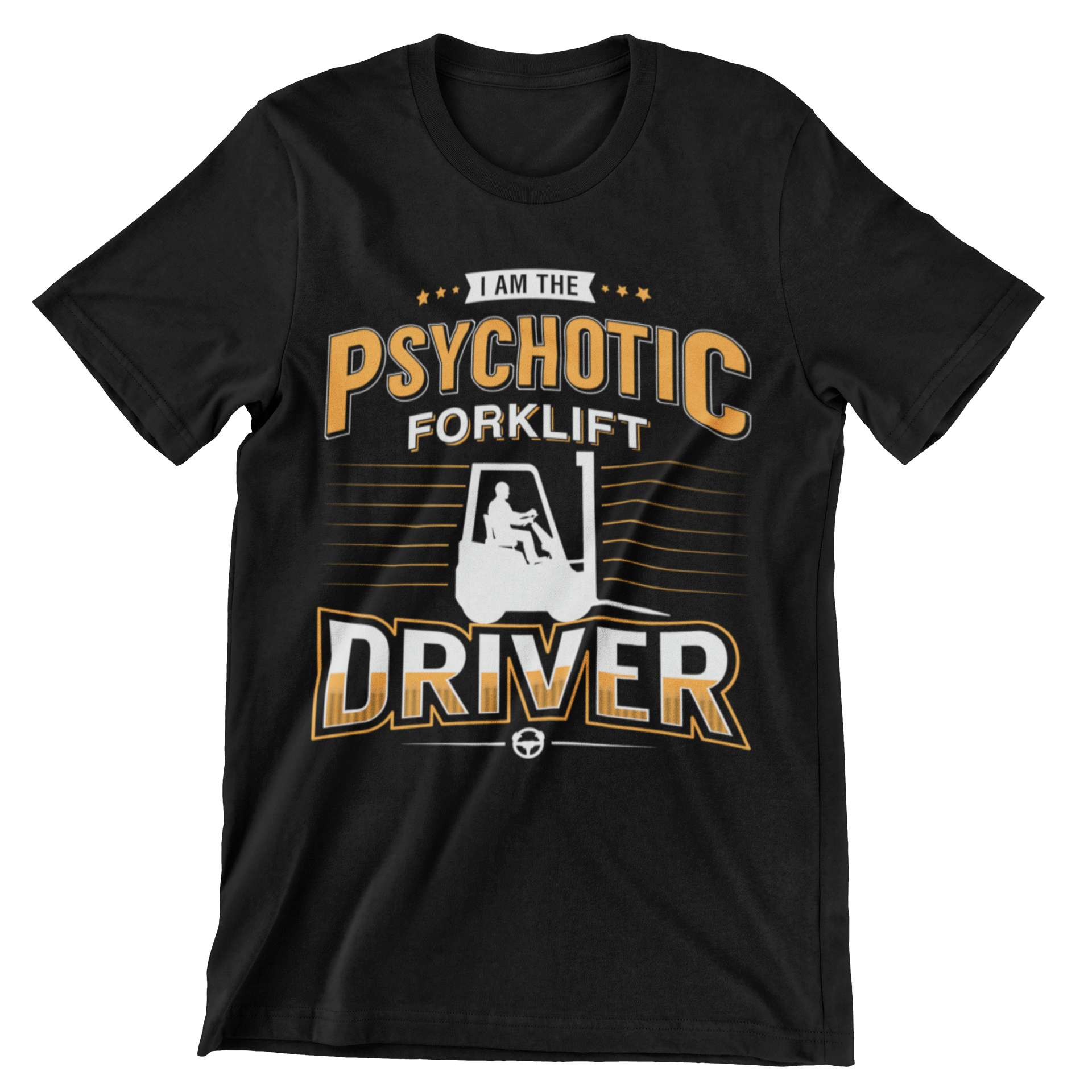 I Am the Psychotic Forklift Driver T-Shirt - CraftNest - Digital Crafting and Art