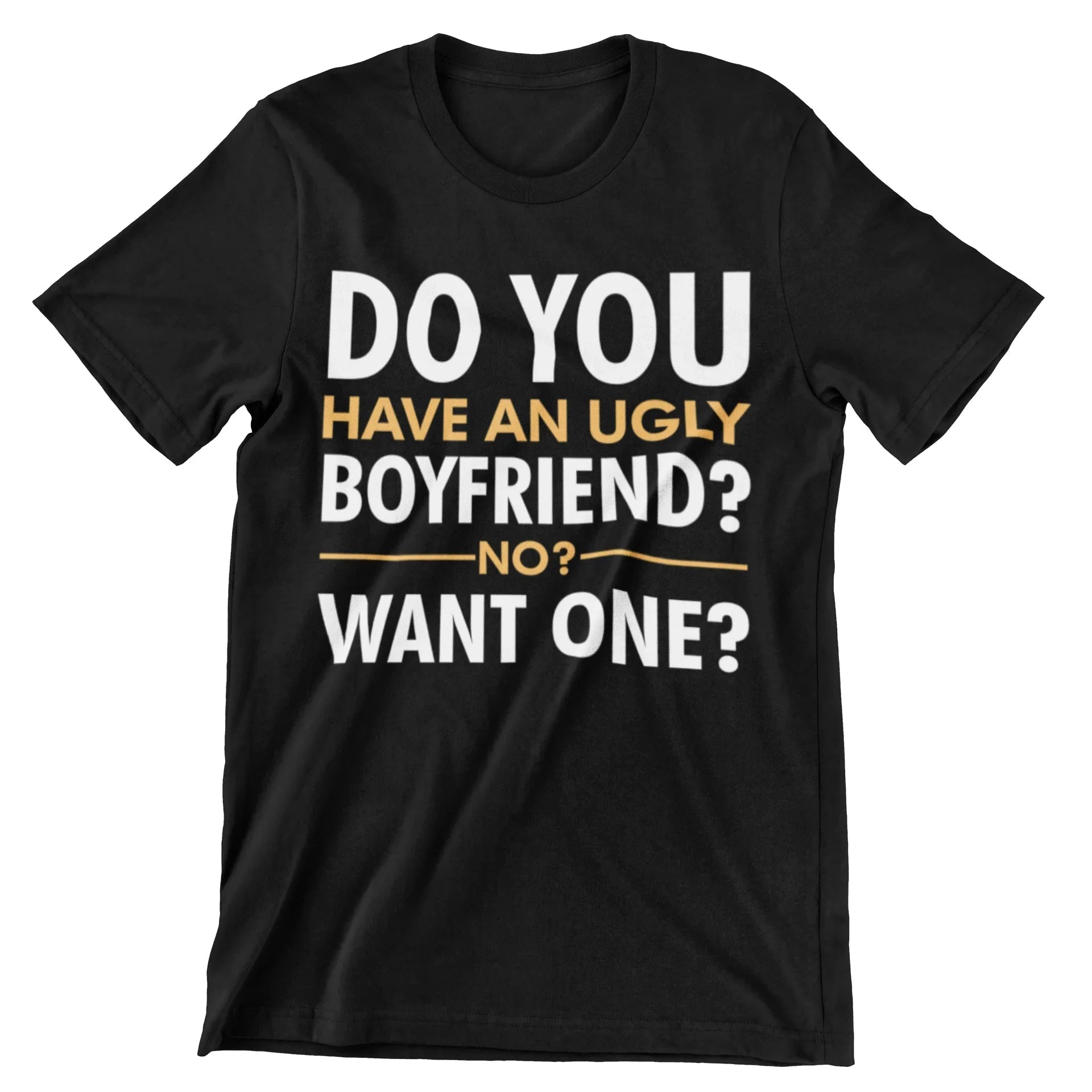 Do You Have An Ugly Boyfriend? No? Want One? T-Shirt - CraftNest - Digital Crafting and Art