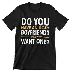 Do You Have An Ugly Boyfriend? No? Want One? T-Shirt - CraftNest - Digital Crafting and Art