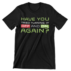 Have You Tried Turning It Off And On Again? T-Shirt - CraftNest - Digital Crafting and Art