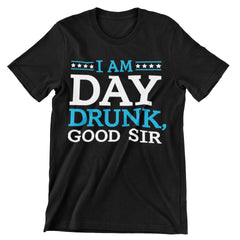 I Am Day Drunk Good Sir T-Shirt - CraftNest - Digital Crafting and Art