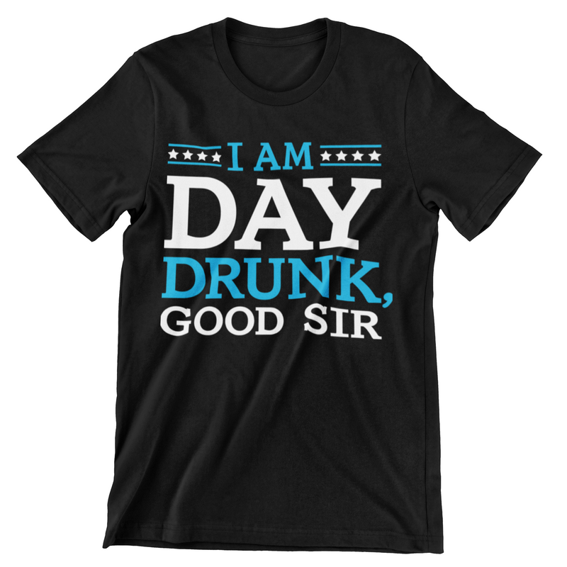 I Am Day Drunk Good Sir T-Shirt - CraftNest - Digital Crafting and Art