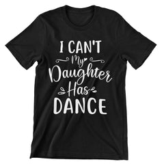 I Can't My Daughter Has Dance T-Shirt - CraftNest - Digital Crafting and Art