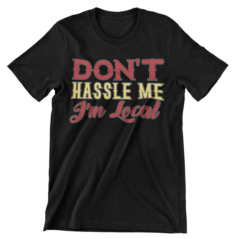 Don't Hassle Me I'm Local T-Shirt - CraftNest - Digital Crafting and Art