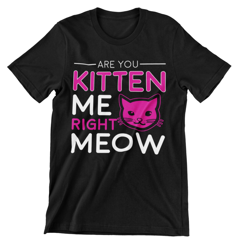 Are You Kitten Me Right Meow T-Shirt - CraftNest - Digital Crafting and Art