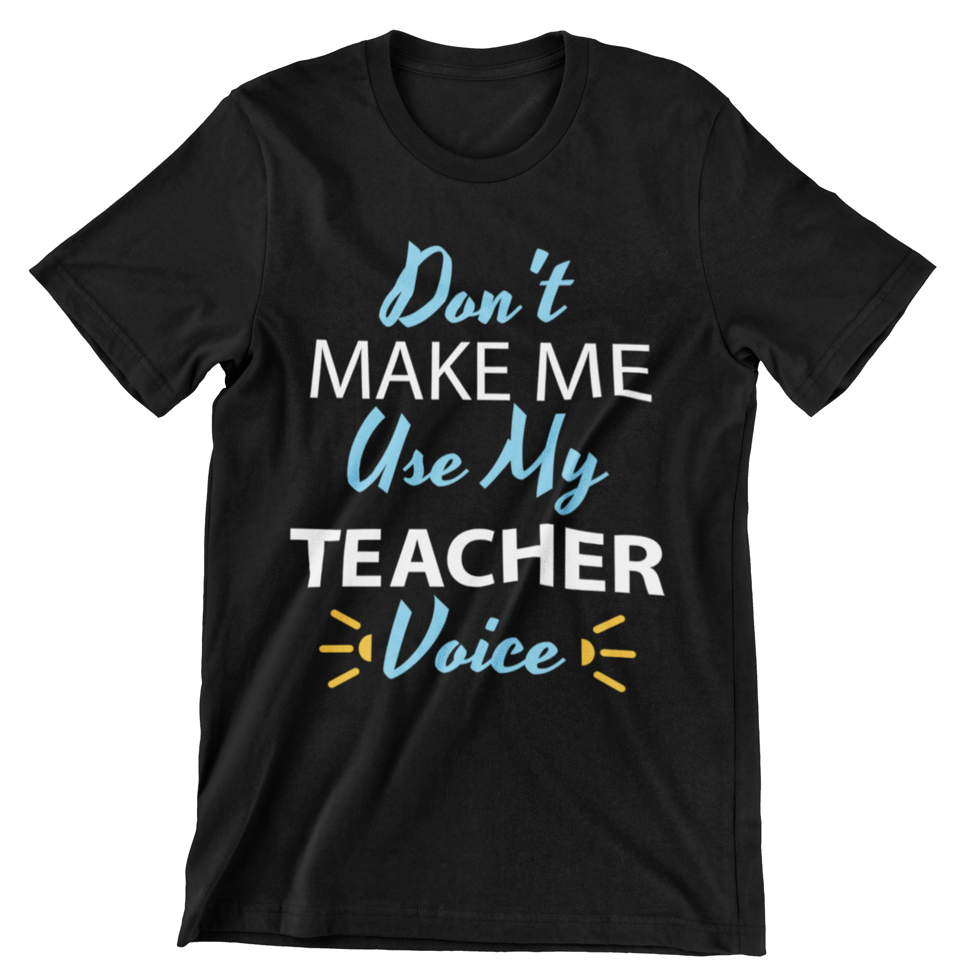 Don't Make Me Use My Teacher Voice T-Shirt - CraftNest - Digital Crafting and Art