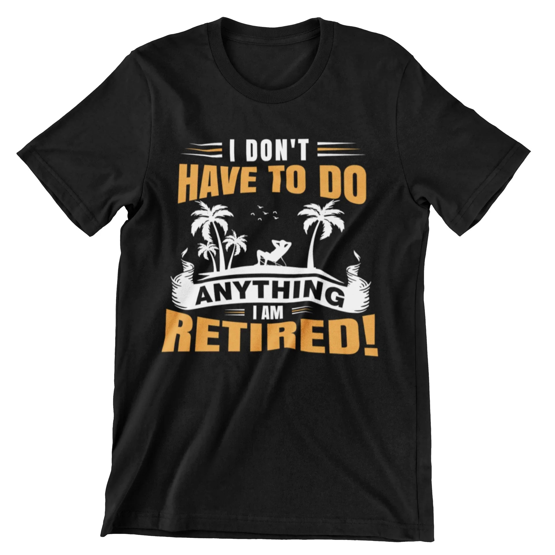 I Don't Have To Do Anything. I Am Retired T-Shirt - CraftNest - Digital Crafting and Art
