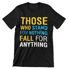 Those Who Stand For Nothing Fall For Anything T-Shirt - CraftNest - Digital Crafting and Art