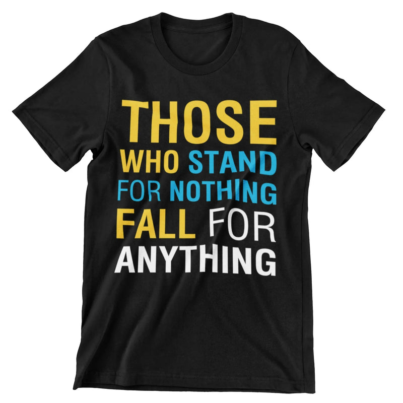 Those Who Stand For Nothing Fall For Anything T-Shirt - CraftNest - Digital Crafting and Art