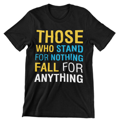 Those Who Stand For Nothing Fall For Anything T-Shirt - CraftNest - Digital Crafting and Art