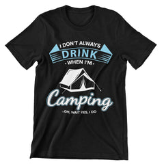 I Don't Always Drink When I'm Camping..Oh, Wait Yes, I Do T-Shirt - CraftNest - Digital Crafting and Art