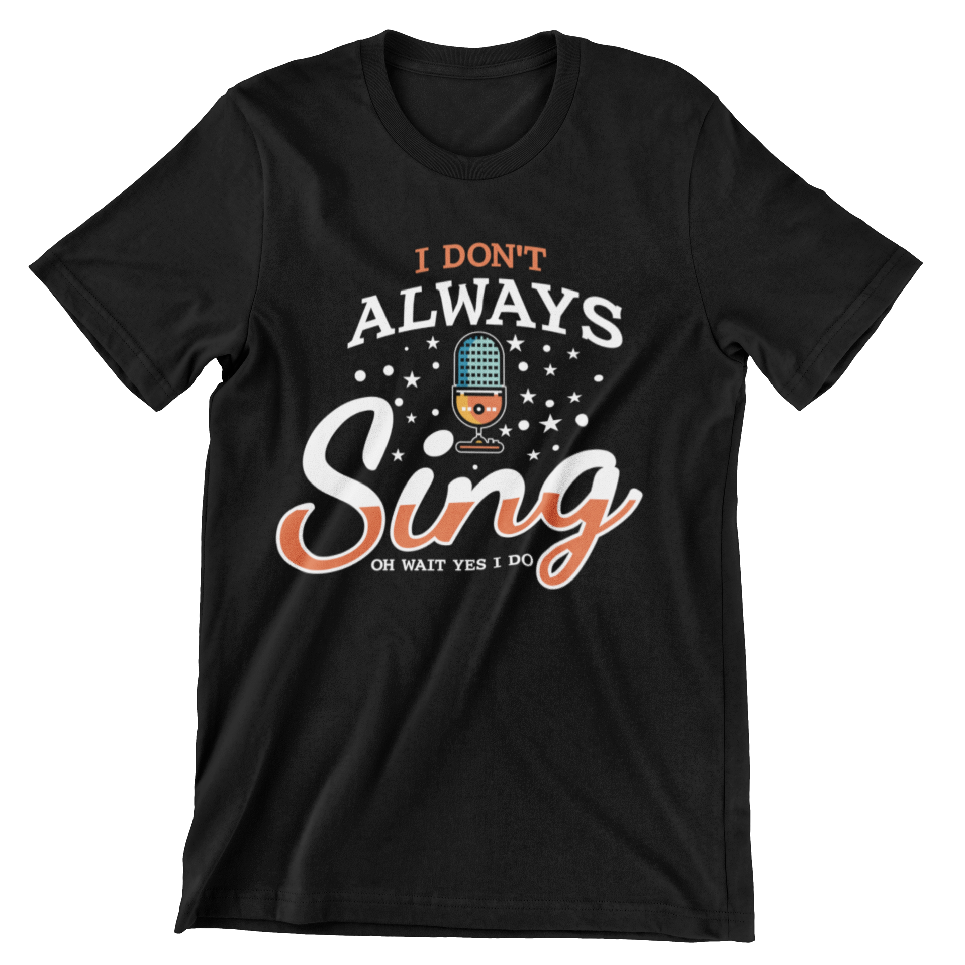 I Don't Always Sing Oh Wait Yes I Do T-Shirt - CraftNest - Digital Crafting and Art