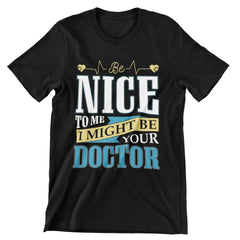 Be Nice To Me, I Might Be Your Doctor T-Shirt - CraftNest - Digital Crafting and Art