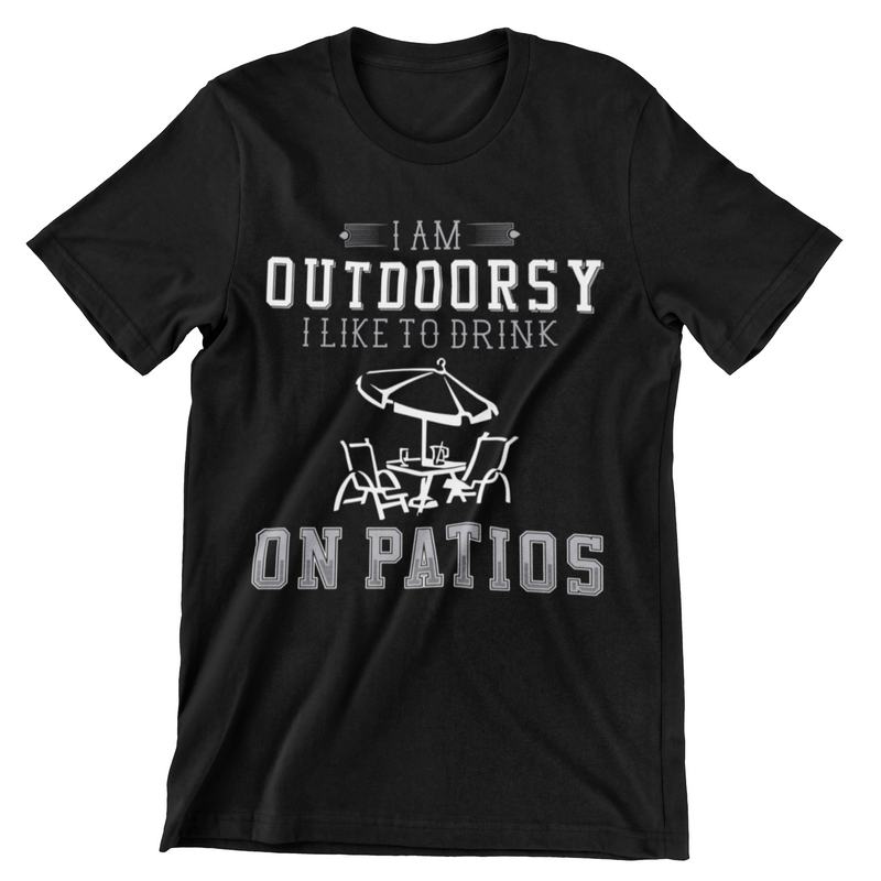 I Am Outdoorsy I Like to Drink on Patios T-Shirt - CraftNest - Digital Crafting and Art