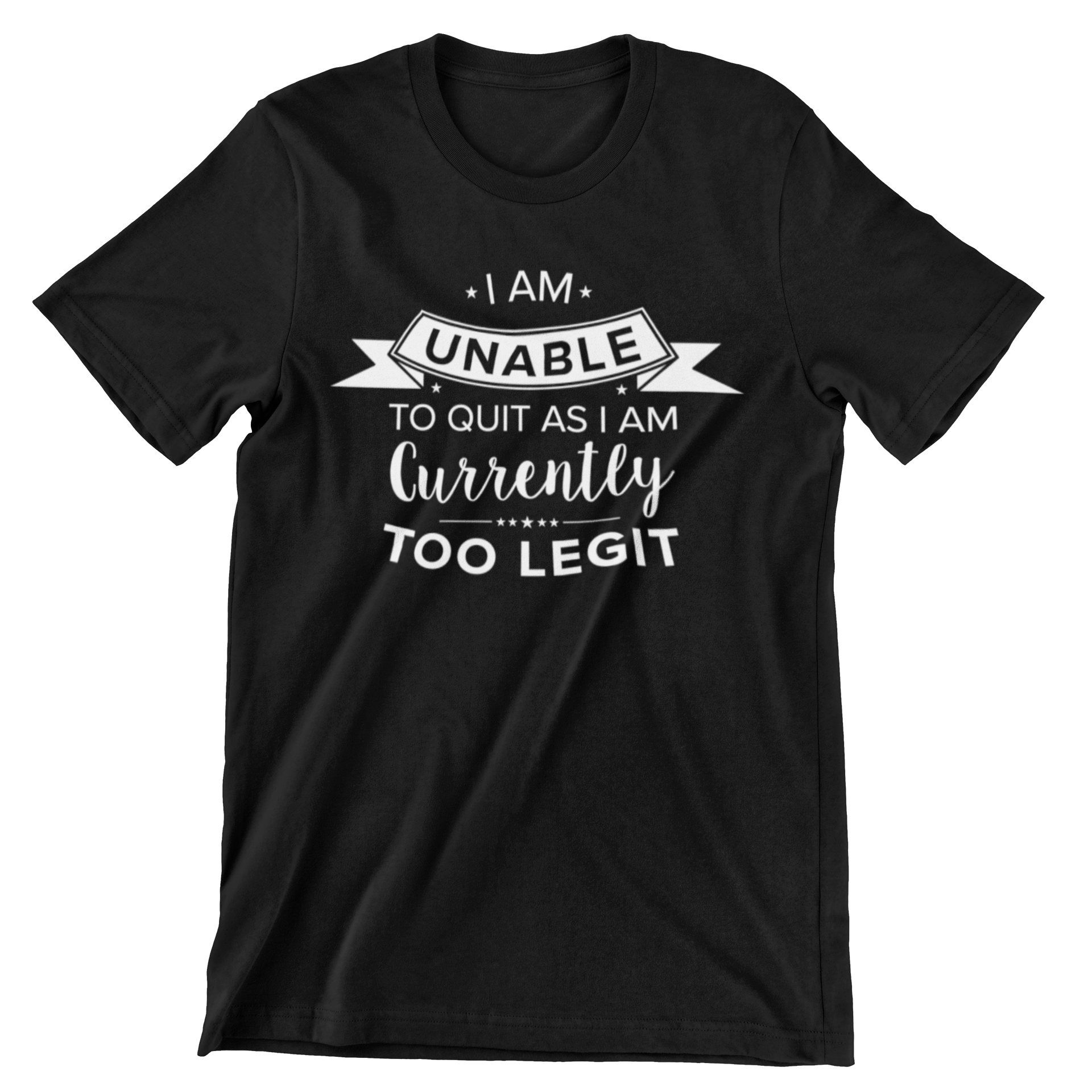 I Am Unable to Quit As I Am Currently Too Legit T-Shirt - CraftNest - Digital Crafting and Art