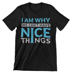 I Am Why We Can't Have Nice Things T-Shirt - CraftNest - Digital Crafting and Art